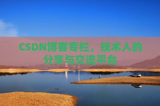CSDN博客专栏，技术人的分享与交流平台